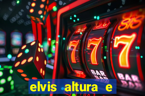 elvis altura e peso elvis presley altura